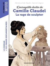 L'incroyable destin de Camille Claudel : la rage de sculpter