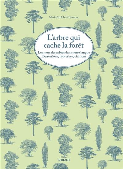 L'arbre qui cache la forêt : les mots des arbres dans notre langue : expressions, proverbes, citations