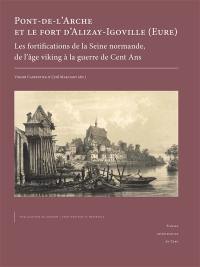 Pont-de-l'Arche et le fort d'Alizay-Igoville (Eure) : les fortifications de la Seine normande, de l'âge viking à la guerre de Cent Ans