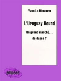 L'Uruguay Round, un grand marché... de dupes ?