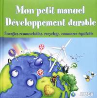 Mon petit manuel développement durable : énergies renouvelables, recyclage, commerce équitable