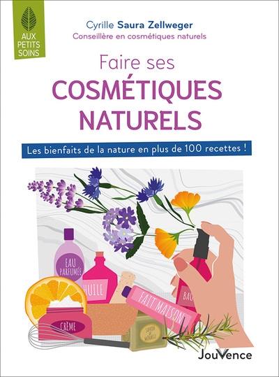 Faire ses cosmétiques naturels : les bienfaits de la nature en plus de 100 recettes !