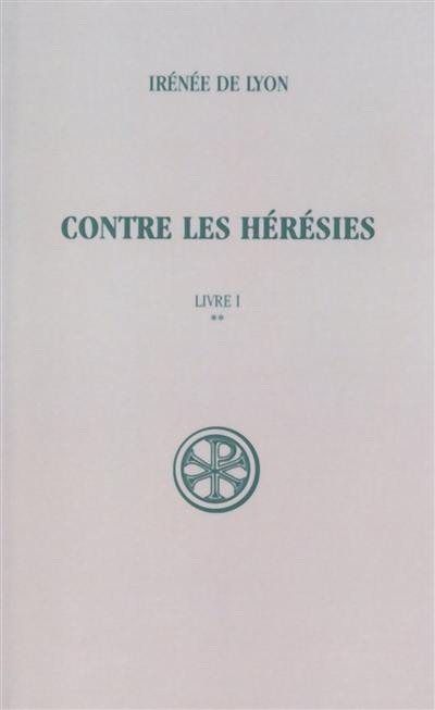 Contre les hérésies. Vol. 1-2. Livre I : texte et traduction