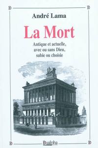 La mort antique et actuelle, avec ou sans Dieu, subie ou choisie