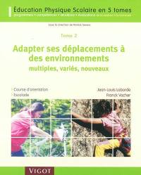 Education physique scolaire : programmes, compétences, situations et évaluations de la sixième à la terminale. Vol. 2. Adapter ses déplacements à des environnements multiples, variés, nouveaux : course d'orientation, escalade