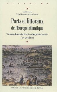 Ports et littoraux de l'Europe atlantique : transformations naturelles et aménagements humains (XIVe-XVIe siècles) : actes du séminaire d'histoire économique et maritime tenu à l'Université de La Rochelle le 24 juin 2005