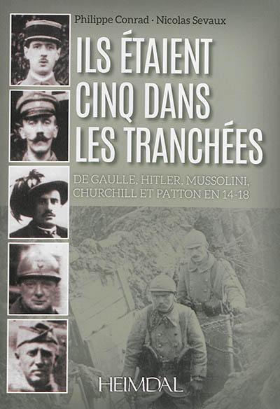 Ils étaient cinq dans les tranchées : de Gaulle, Hitler, Mussolini, Churchill et Patton en 14-18