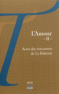 L'amour : actes des rencontres de La Ralentie. Vol. 2