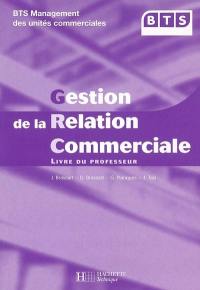 Gestion de la relation commerciale : BTS management des unités commerciales : livre du professeur