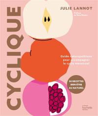 Cyclique : guide naturopathique pour accompagner le cycle menstruel : 50 recettes bien-être au naturel