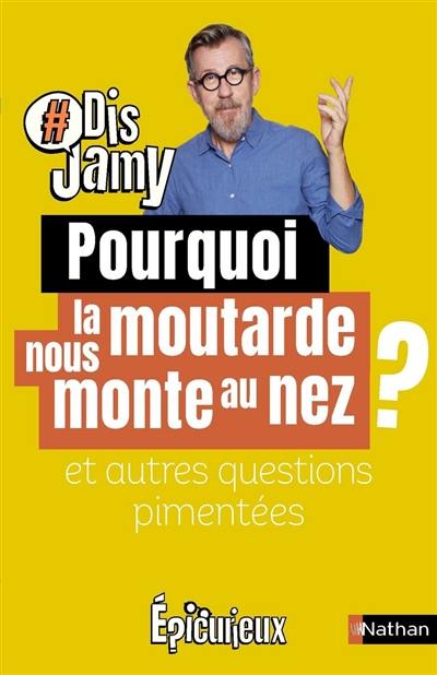 Pourquoi la moutarde nous monte au nez ? : et autres questions pimentées