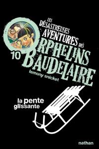 Les désastreuses aventures des orphelins Baudelaire. Vol. 10. La pente glissante