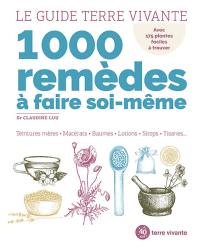 1.000 remèdes à faire soi-même : teintures mères, macérats, baumes, lotions, sirops, tisanes... : avec 175 plantes faciles à trouver