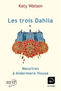 Les trois Dahlia. Vol. 1. Meurtres à Aldermere House : première partie