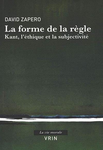 La forme de la règle : Kant, l'éthique et la subjectivité