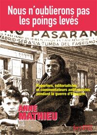 Nous n'oublierons pas les poings levés : reporters, éditorialistes et commentateurs antifascistes pendant la guerre d'Espagne