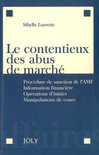 Le contentieux des abus de marché : procédure de sanction de l'AMF, information financière, opérations d'initiés, manipulations de cours