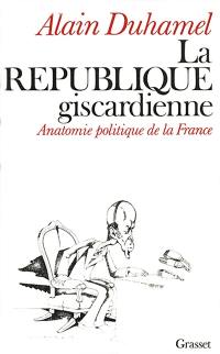 La République giscardienne : anatomie politique de la France