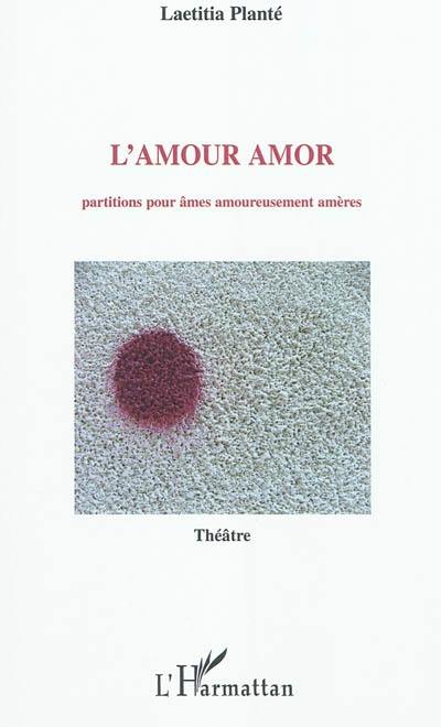 L'amour amor : partitions pour âmes amoureusement amères