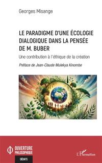 Le paradigme d'une écologie dialogique dans la pensée de M. Buber : une contribution à l'éthique de la création