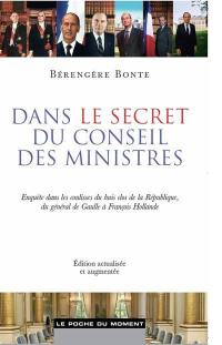 Dans le secret du Conseil des ministres : enquête dans les coulisses du huis clos de la République, du général de Gaulle à François Hollande