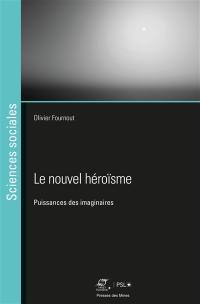 Le nouvel héroïsme : puissances des imaginaires