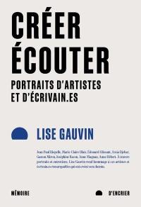 Créer, écouter : Portraits d'artistes et d'écrivain.es