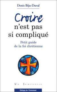 Croire n'est pas si compliqué : petit guide de la foi chrétienne