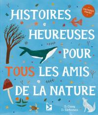 Histoires heureuses pour tous les amis de la nature : histoires vraies