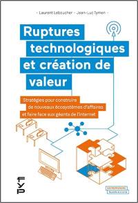 Ruptures technologiques et création de valeur : stratégies pour construire de nouveaux écosystèmes d'affaires et faire face aux géants de l'internet