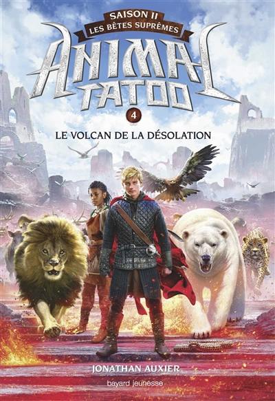 Animal tatoo : saison 2, les bêtes suprêmes. Vol. 4. Le volcan de la désolation