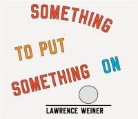 Lawrence Weiner Something to Put Something On