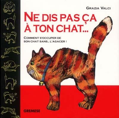 Ne dis pas ça à ton chat : comment s'occuper de son chat sans... l'agacer