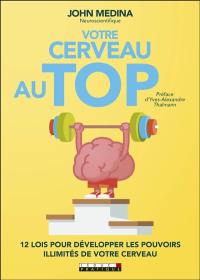 Votre cerveau au top : 12 lois pour développer les pouvoirs illimités de votre cerveau