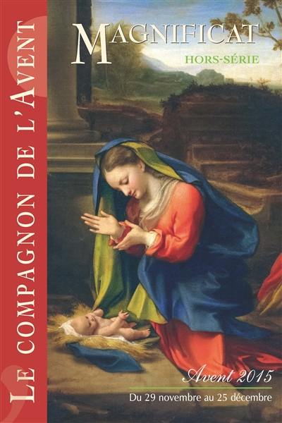 Magnificat, hors série, n° 42. Le compagnon de l'avent : avent 2015, du 29 novembre au 25 décembre Magnificat, hors série, n° 42. Le compagnon de l'avent : avent 2015, du 29 novembre au 25 décembre