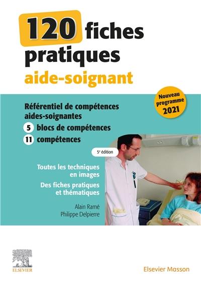 120 fiches pratiques aide-soignant : référentiel de compétences aides-soignantes : 5 blocs de compétences, 11 compétences