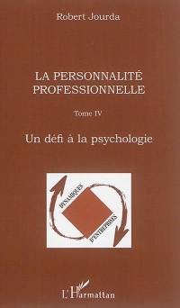 La personnalité professionnelle. Vol. 4. Un défi à la psychologie