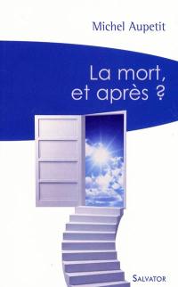 La mort, et après ? : un prêtre médecin témoigne et répond aux interrogations