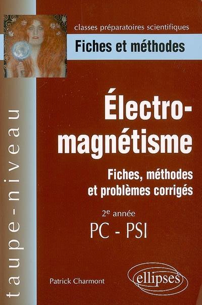 Electromagnétisme, 2e année PC-PSI : fiches, méthodes et problèmes corrigés