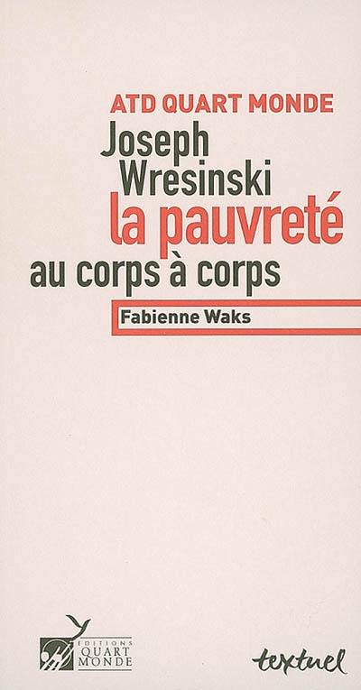 ATD-Quart-monde, Joseph Wresinski : la pauvreté au corps à corps