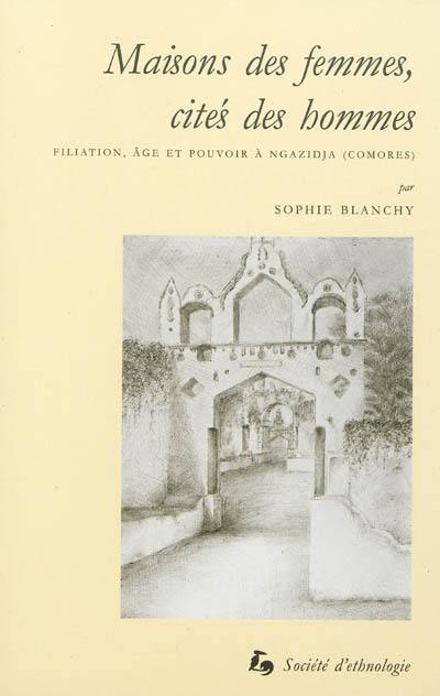 Maisons des femmes, cités des hommes : filiation, âge et pouvoir à Ngazidja, Comores