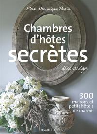 Chambres d'hôtes secrètes : déco-design : 300 maisons et petits hôtels de charme