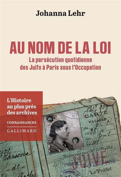 Au nom de la loi : la persécution quotidienne des Juifs à Paris sous l'Occupation : l'histoire au plus près des archives