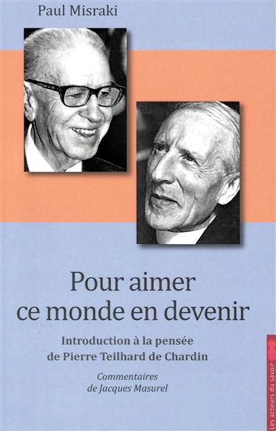 Pour aimer ce monde en devenir : introduction à la pensée de Pierre Teilhard de Chardin