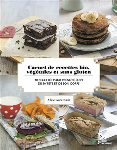 Carnet de recettes bio, végétales et sans gluten : 40 recettes pour prendre soin de sa tête et de son corps