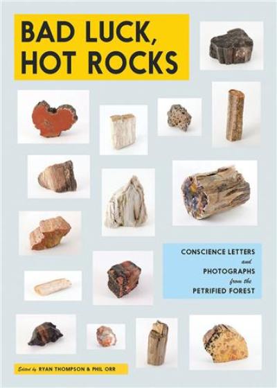 Bad Luck, Hot Rocks : Conscience Letters and Photographs from the Petrified Forest