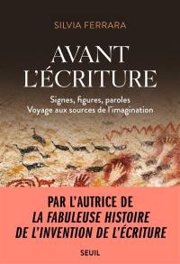 Avant l'écriture : signes, figures, paroles : voyage aux sources de l'imagination