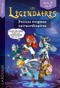 Les Légendaires : petites énigmes extraordinaires : de la 5e à la 4e, 12-13 ans, pour réviser tout le programme de le 5e !