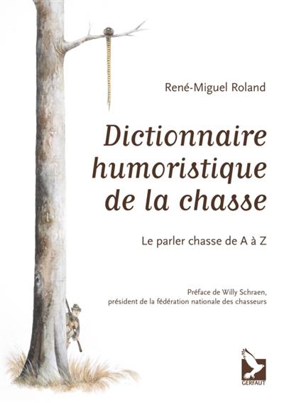 Dictionnaire humoristique de la chasse : le parler chasse de A à Z