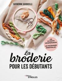 La broderie pour les débutants : les 25 points indispensables, les techniques essentielles